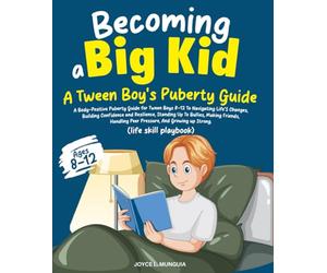 Becoming a Big Kid: A Body-Positive Puberty Guide for Tween Boys 8-12 To Navigating Life’s Changes, Building Confidence and Resilience, Standing Up To Bullies, Making Friends, And Growing up Strong.