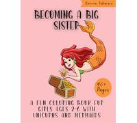 Becoming a Big Sister Coloring Book for Girls Ages 2-6: Fun Mermaid and Unicorn-Themed Coloring Book to Celebrate a New Sibling