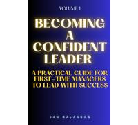 Becoming a Confident Leader: A Practical Guide for First-Time Managers to Lead with Success