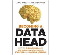 Becoming a Data Head: How to Think, Speak, and Understand Data Science, Statistics, and Machine Learning