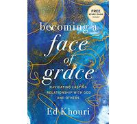 Becoming a Face of Grace: Navigating Lasting Relationship with God and Others