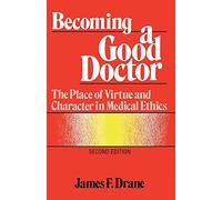 Becoming a Good Doctor: The Place of Virtue and Character in Medical Ethics