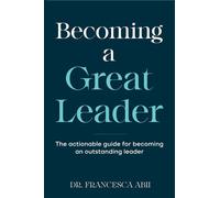 Becoming A Great Leader The Actionable Guide for Becoming An Outstanding Leader - Francesca Abii - Beyond Any Limits Publishing - ebook (ePub) - Livre