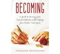 Becoming: A Guide to Recovery from Sexual Addiction While Helping Your Partner Trust Again