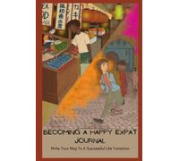 Becoming A Happy Expat Journal: Write Your Way To A Successful Life Transition