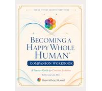 Becoming a Happy Whole Human®: The Companion Workbook: A Practice Guide for Conscious Evolution