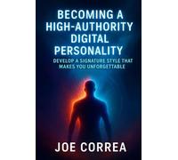 Becoming a High-Authority Digital Personality: Develop a Signature Style That Makes You Unforgettable