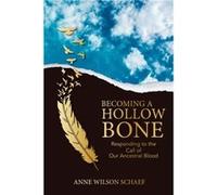 Becoming a Hollow Bone by Anne Wilson Schaef Anne Wilson Schaef (Auteur)
