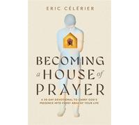 Becoming a House of Prayer A 30-Day Devotional to Carry God's Presence into Every Area of Your Life - Eric Célérier - David C Cook - ebook (ePub) - Livre
