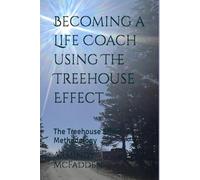 Becoming a Life Coach using The Treehouse Effect Philosophy and Methodology: The Treehouse Effect a Life Coaching Philosophy and Methodology