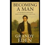 Becoming a Man: A Charles Bingley Pride and Prejudice Variation