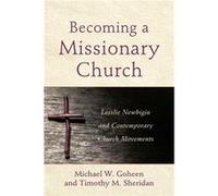 Becoming a Missionary Church Lesslie Newbigin and Contemporary Church Movements by Timothy M. Sheridan Timothy M. Sheridan (Auteur)