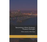 Becoming a More Strategic Product Manager: Nine Lessons, Nine Days