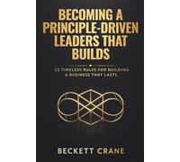 Becoming a Principle-Driven Leaders that builds: 52 Timeless Rules for Building a Business That Lasts