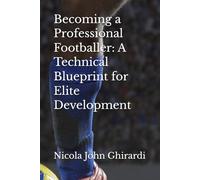 Becoming a Professional Footballer: A Technical Blueprint for Elite Development