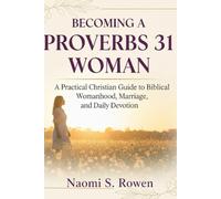 BECOMING A PROVERBS 31 WOMAN: A Practical Christian Guide to Biblical Womanhood, Marriage, and Daily Devotion