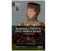Becoming A Queen In Early Modern Europe