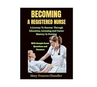 Becoming A Registered Nurse: A Journey To Success Through Education, Licensing, And Career Mastery In Nursing