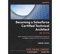 Becoming a Salesforce Certified Technical Architect: Build a strong command of architectural principles and strategies to prepare for the CTA review board