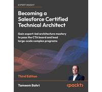 Becoming a Salesforce Certified Technical Architect Gain expert-led architecture mastery to pass the CTA board and lead large-scale complex programs - Tameem Bahri - Packt Publishing - ebook (ePub) -