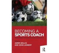 Becoming A Sports Coach (Paperback) James Wallis, John Lambert (Auteur)
