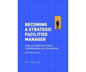 Becoming a Strategic Facilities Manager: How to Lead with Value, Collaboration, and Innovation