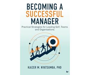 Becoming a Successful Manager: Practical Strategies for Leading Self, Teams and Organisations