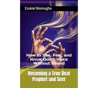 Becoming a True Deaf Prophet and Seer: How to See, Feel, and Know God’s Voice Without Sound