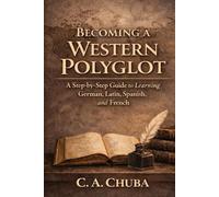 Becoming a Western Polyglot: A Step-by-Step Guide to Learning German, Latin, Spanish, and French