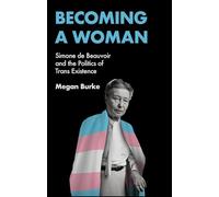 Becoming a Woman: Simone De Beauvoir and the Politics of Trans Existence