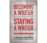 Becoming a Writer Staying a Writer by J. Michael Straczynski J. Michael Straczynski (Auteur)