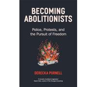 Becoming Abolitionists: Police, Protest, and the Pursuit of Freedom