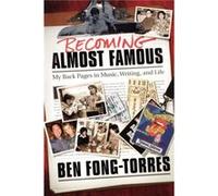 Becoming Almost Famous My Back Pages in Music Writing and Life by Ben Fong Torres Ben Fong-Torres (Auteur)