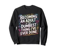 Becoming an Adult Was A Terrible Idea - Sweatshirt