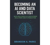 Becoming an AI and Data Scientist: Build Real-World AI & Data Science Skills from Code to Production