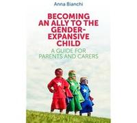 Becoming an Ally to the GenderExpansive Child by Anna Bianchi Anna Bianchi, (Auteur)