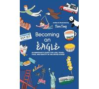 Becoming An Eagle: An Immigrant's Quest for Love, Travel, Food, and Identity in The United States