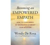 Becoming an Empowered Empath: How to Clear Energy, Set Boundaries & Embody Your Intuition