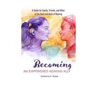 Becoming an Empowered Hearing Ally: A Guide for Family, Friends, and Allies of the Deaf and Hard of Hearing - Katherine S. Rybak - Hearing Out Loud Books - ebook (ePub) - Livre