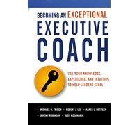 Devenir un coach exécutif d'exception : utilisez vos connaissances, expérience et intuition – Amacom