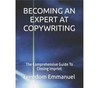 BECOMING AN EXPERT AT COPYWRITING The Comprehensive Guide To Closing Imprint - Freedom Obanijesu Emmanuel Dom - Amazon Digital Services LLC KDP - Livre en Freedom Obanijesu Emmanuel DomFreedom Obanije