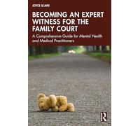 Becoming an Expert Witness for the Family Court: A Comprehensive Guide for Mental Health and Medical Practitioners