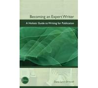Becoming an Expert Writer: A Holistic Guide to Writing for Publication