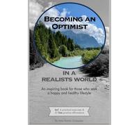 Becoming an optimist in a realists world: An inspiring book for those who seek a happy and healthy lifestyle