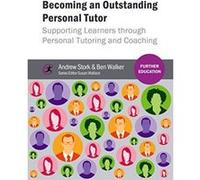 Becoming an Outstanding Personal Tutor: Supporting Learners through Personal Tutoring and Coaching (Further Education) - [Version Originale] Inconnu (Auteur)