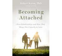 Becoming Attached: First Relationships and How They Shape Our Capacity to Love