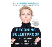 Becoming Bulletproof: Life Lessons from a Secret Service Agent