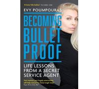 Becoming Bulletproof: Life Lessons from a Secret Service Agent by Evy Poumpouras