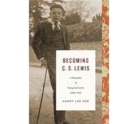 Becoming C. S. Lewis: A Biography of Young Jack Lewis (1898-1918)