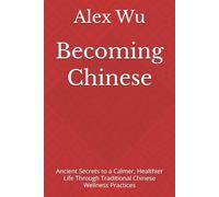 Becoming Chinese: Ancient Secrets to a Calmer, Healthier Life Through Traditional Chinese Wellness Practices